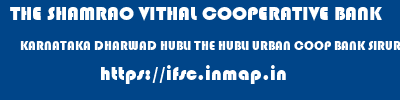 THE SHAMRAO VITHAL COOPERATIVE BANK  KARNATAKA DHARWAD HUBLI THE HUBLI URBAN COOP BANK SIRUR PRK  ifsc code